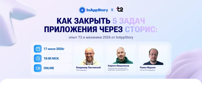 Как закрыть 5 задач приложения через сторис: опыт Т2 и топ-механики 2026 для внедрения от InAppStory — обложка события