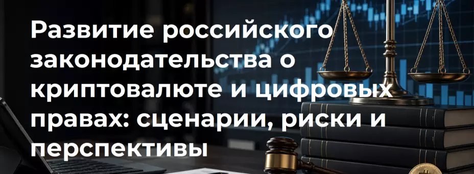 Развитие российского законодательства о криптовалюте и цифровых правах: сценарии, риски и перспективы. — обложка события